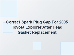 Correct Spark Plug Gap After Head Gasket Replacement