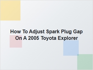 Proper Spark Plug Gap Adjustment for Toyota Explorer