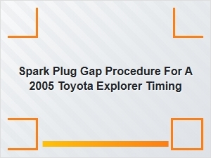 Spark Plug Gap Procedure for Toyota Explorer Timing