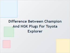 Comparing Champion and Ngk Spark Plugs for Toyota Explorers