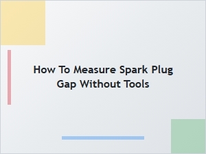 Measuring Spark Plug Gap Without a Specialized Tool
